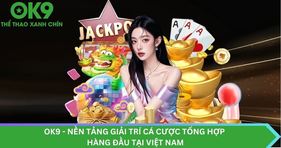 OK9 - Nền tảng cá cược giải trí tổng hợp hàng đầu